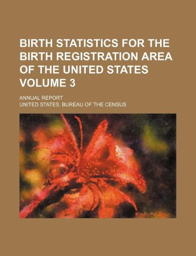 Birth Statistics for the Birth Registration Area of the United States Volume 3; Annual Report Books