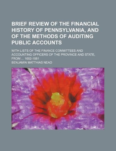 Brief Review of the Financial History of Pennsylvania, and of the Methods of Auditing Public Accounts; With Lists of the Finance Committees and ... of the Province and State, from ... 1682-1881 Books