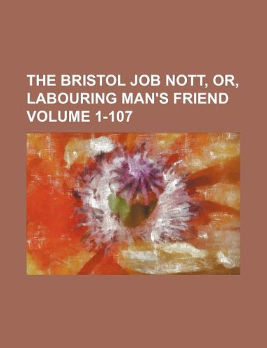 The Bristol Job Nott, Or, Labouring Man's Friend Volume 1-107 Books