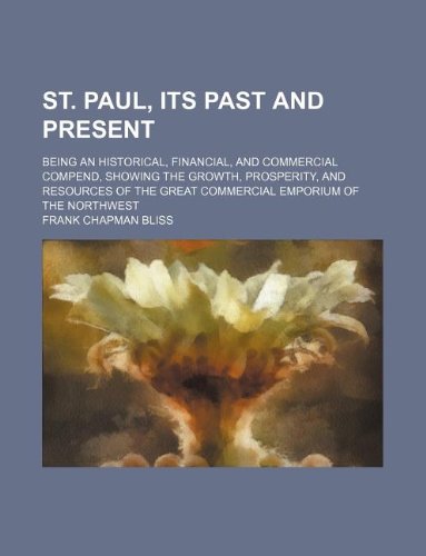 St. Paul, Its Past and Present; Being an Historical, Financial, and Commercial Compend, Showing the Growth, Prosperity, and Resources of the Great Commercial Emporium of the Northwest Books