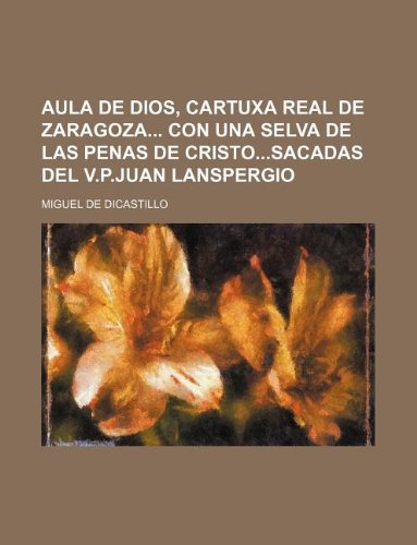 Aula de Dios, Cartuxa Real de Zaragoza Con Una Selva de Las Penas de Cristosacadas del V.P.Juan Lanspergio Books