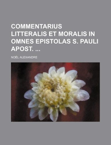 Commentarius Litteralis Et Moralis in Omnes Epistolas S. Pauli Apost. Books