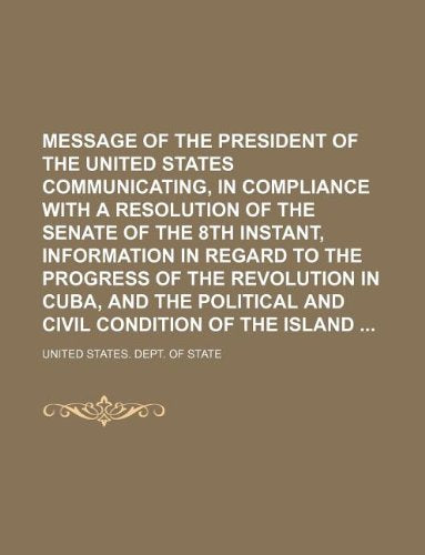 Message of the President of the United States Communicating, in Compliance with a Resolution of the Senate of the 8th Instant, Information in Regard ... Political and Civil Condition of the Island Books