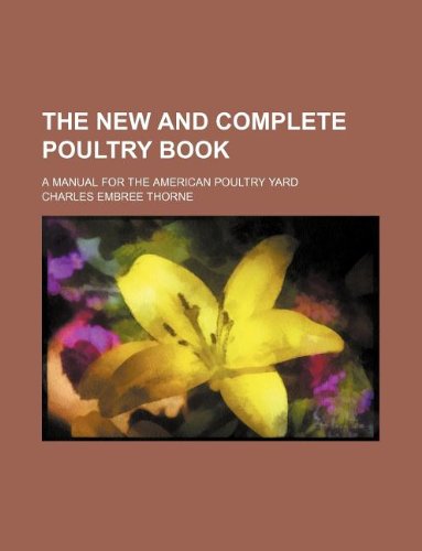 The New and Complete Poultry Book; A Manual for the American Poultry Yard Books