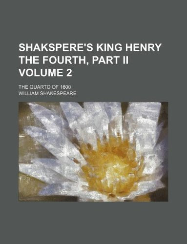 Shakspere's King Henry the Fourth, Part II Volume 2; The Quarto of 1600 Books