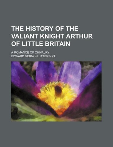 The History of the Valiant Knight Arthur of Little Britain; A Romance of Chivalry Books
