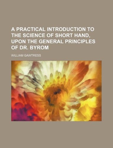 A Practical Introduction to the Science of Short Hand, Upon the General Principles of Dr. Byrom Books