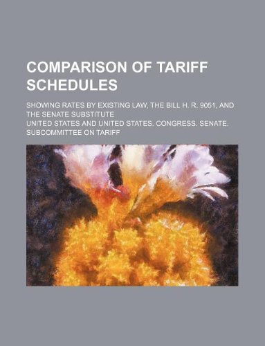 Comparison of Tariff Schedules; Showing Rates by Existing Law, the Bill H. R. 9051, and the Senate Substitute Books