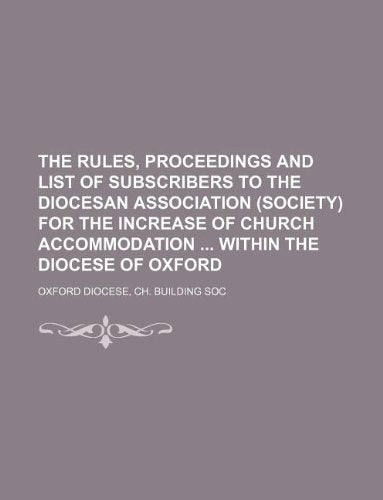 The Rules, Proceedings and List of Subscribers to the Diocesan Association (Society) for the Increase of Church Accommodation Within the Diocese of Oxford Books