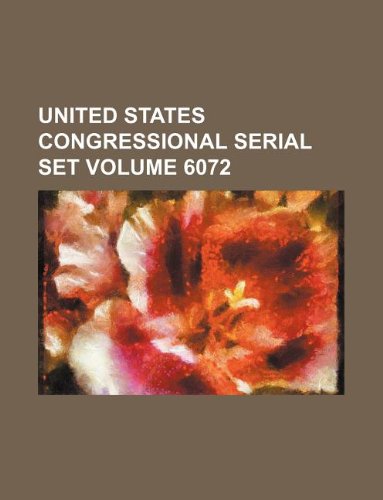 United States Congressional Serial Set Volume 6072 Books