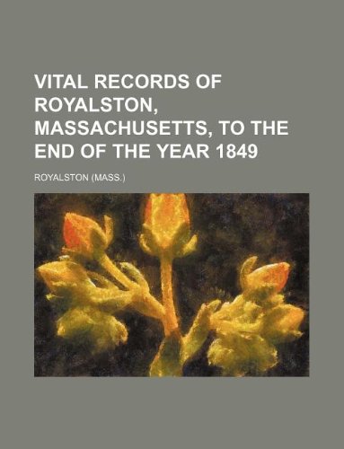 Vital Records of Royalston, Massachusetts, to the End of the Year 1849 Books