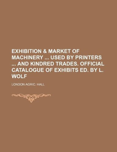 Exhibition & Market of Machinery Used by Printers and Kindred Trades. Official Catalogue of Exhibits Ed. by L. Wolf Books