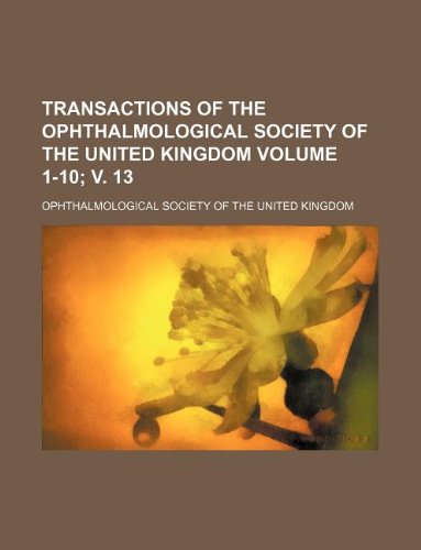 Transactions of the Ophthalmological Society of the United Kingdom Volume 1-10; V. 13 Books