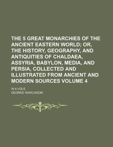 The 5 Great Monarchies of the Ancient Eastern World Volume 4; In 4 Vols Books