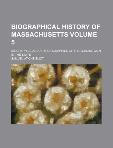 Biographical History of Massachusetts Volume 5; Biographies and Autobiographies of the Leading Men in the State Books