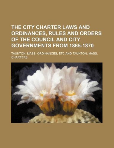 The City Charter Laws and Ordinances, Rules and Orders of the Council and City Governments from 1865-1870 Books