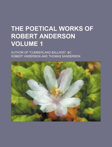 The Poetical Works of Robert Anderson Volume 1; Author of "Cumberland Ballads," &C Books
