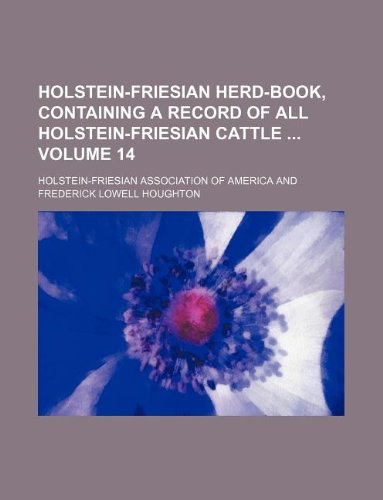 Holstein-Friesian Herd-Book, Containing a Record of All Holstein-Friesian Cattle Volume 14 Books