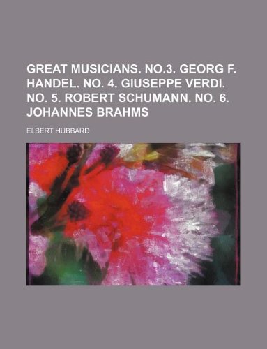 Great Musicians. No.3. Georg F. Handel. No. 4. Giuseppe Verdi. No. 5. Robert Schumann. No. 6. Johannes Brahms Books