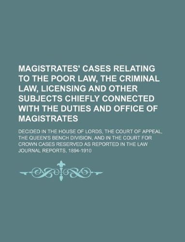 Magistrates' Cases Relating to the Poor Law, the Criminal Law, Licensing and Other Subjects Chiefly Connected with the Duties and Office of ... Bench Division, and in the Court for C Books