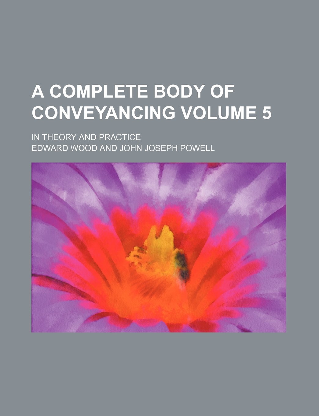 A Complete Body of Conveyancing Volume 5; In Theory and Practice Books