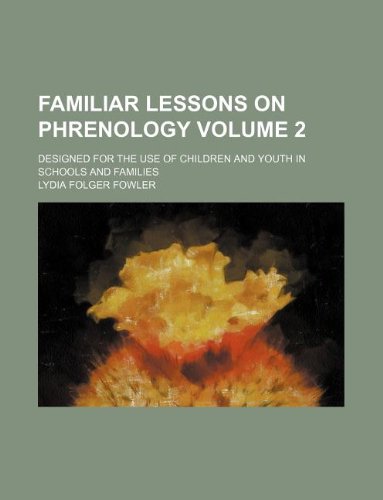 Familiar Lessons on Phrenology Volume 2; Designed for the Use of Children and Youth in Schools and Families Books