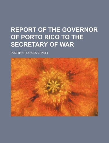 Report of the Governor of Porto Rico to the Secretary of War Books