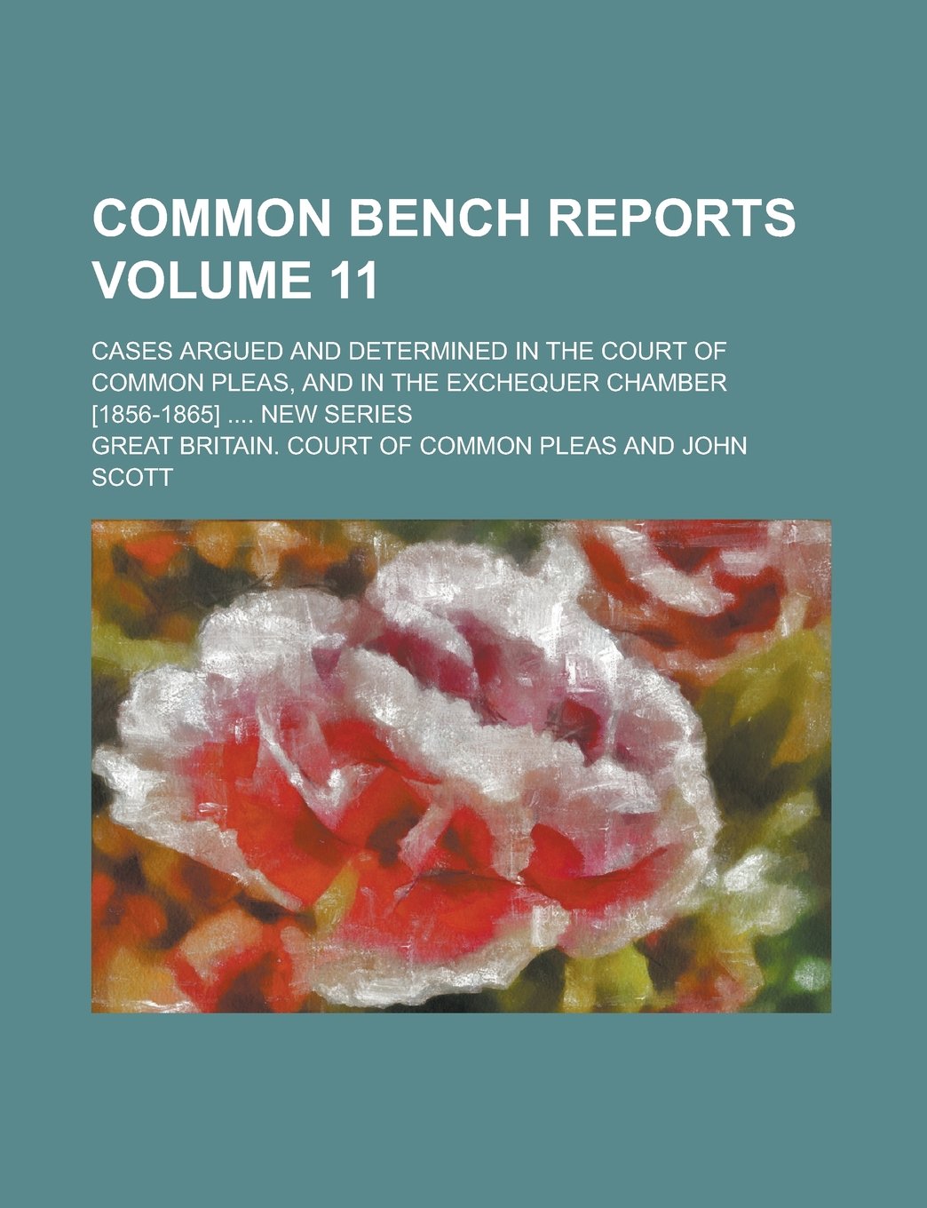 Common Bench Reports; Cases Argued and Determined in the Court of Common Pleas, and in the Exchequer Chamber .... New series Volume 11 Books