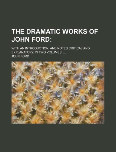The Dramatic Works of John Ford; With an Introduction, and Notes Critical and Explanatory. in Two Volumes. ... Books