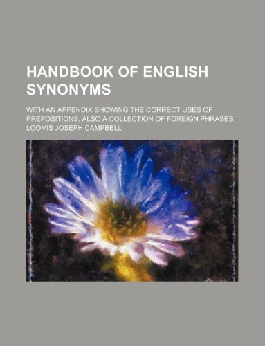 Handbook of English Synonyms; With an Appendix Showing the Correct Uses of Prepositions, Also a Collection of Foreign Phrases Books