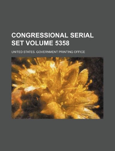Congressional Serial Set Volume 5358 Books