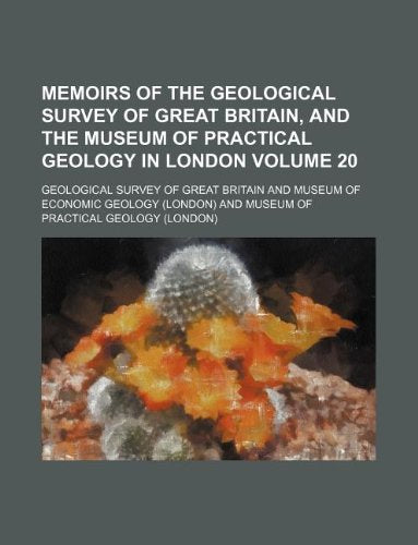 Memoirs of the Geological Survey of Great Britain, and the Museum of Practical Geology in London Volume 20 Books