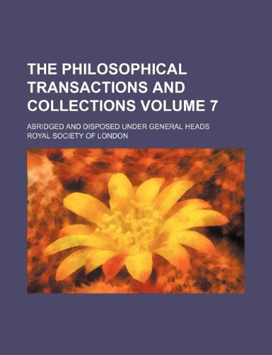 The Philosophical Transactions and Collections Volume 7; Abridged and Disposed Under General Heads Books
