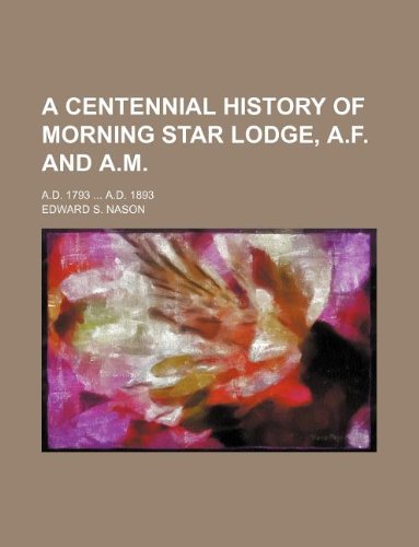 A Centennial History of Morning Star Lodge, A.F. and A.M.; A.D. 1793 A.D. 1893 Books