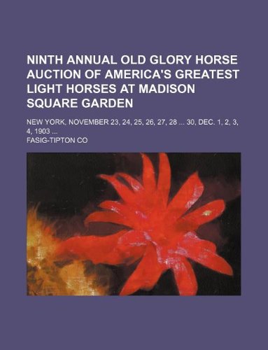 Ninth Annual Old Glory Horse Auction of America's Greatest Light Horses at Madison Square Garden; New York, November 23, 24, 25, 26, 27, 28 30, Dec. 1, 2, 3, 4, 1903 Books