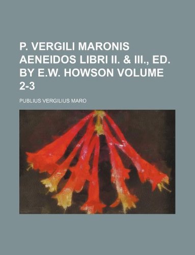 P. Vergili Maronis Aeneidos Libri II. & III., Ed. by E.W. Howson Volume 2-3 Books