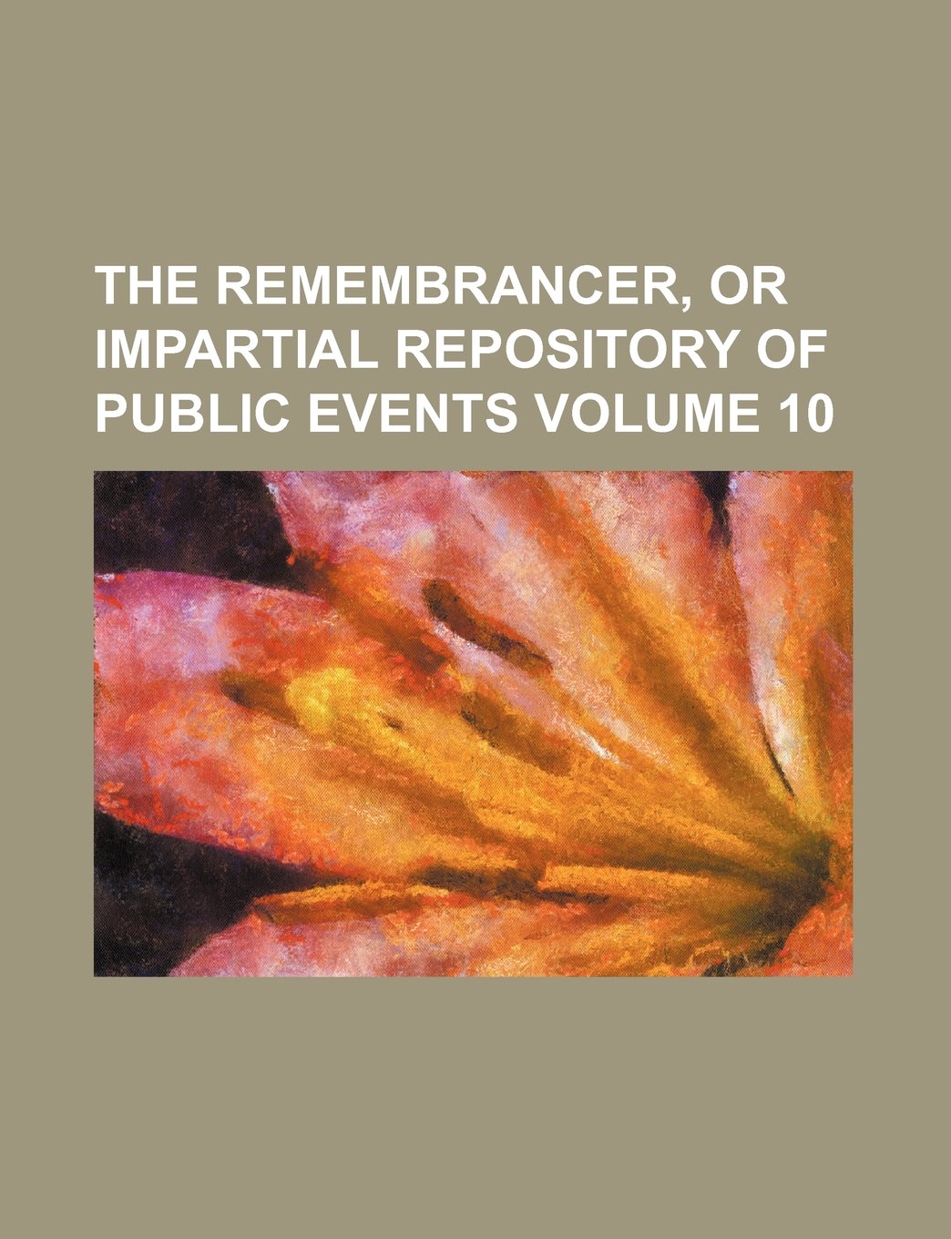 The Remembrancer, or Impartial Repository of Public Events Volume 10 Books