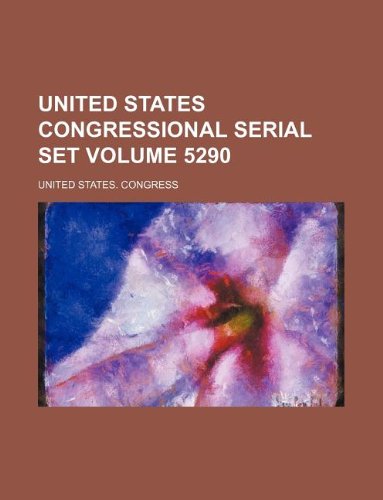 United States Congressional Serial Set Volume 5290 Books