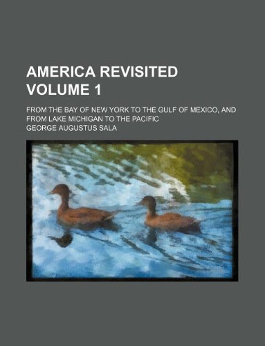 America Revisited Volume 1; From the Bay of New York to the Gulf of Mexico, and from Lake Michigan to the Pacific Books
