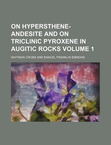 On Hypersthene-Andesite and on Triclinic Pyroxene in Augitic Rocks Volume 1 Books