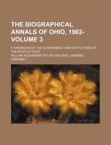 The Biographical Annals of Ohio, 1902- Volume 3; A Handbook of the Government and Institutions of the State of Ohio Books