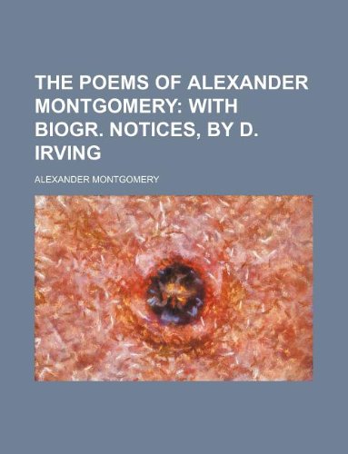 The Poems of Alexander Montgomery; With Biogr. Notices, by D. Irving Books
