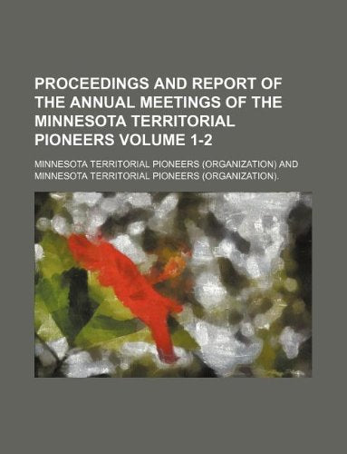 Proceedings and Report of the Annual Meetings of the Minnesota Territorial Pioneers Volume 1-2 Books