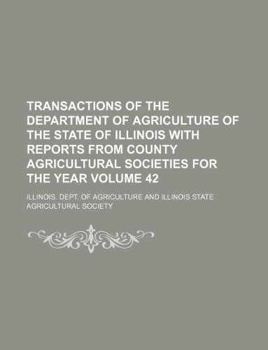Transactions of the Department of Agriculture of the State of Illinois with Reports from County Agricultural Societies for the Year Volume 42 Books