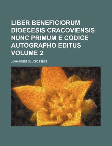 Liber Beneficiorum Dioecesis Cracoviensis Nunc Primum E Codice Autographo Editus Volume 2 Books