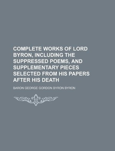 Complete Works of Lord Byron, Including the Suppressed Poems, and Supplementary Pieces Selected from His Papers After His Death Books