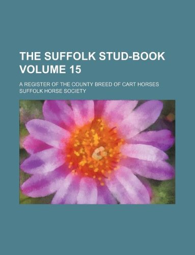 The Suffolk Stud-Book Volume 15; A Register of the County Breed of Cart Horses Books