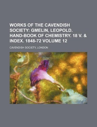 Works of the Cavendish Society Volume 12; Gmelin, Leopold. Hand-Book of Chemistry. 18 V. & Index. 1848-72 Books
