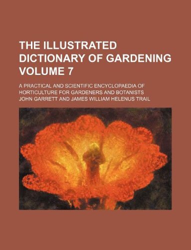 The Illustrated Dictionary of Gardening Volume 7; A Practical and Scientific Encyclopaedia of Horticulture for Gardeners and Botanists Books