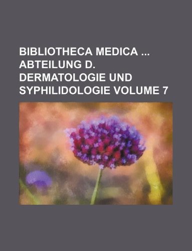 Bibliotheca Medica Abteilung D. Dermatologie Und Syphilidologie Volume 7 book